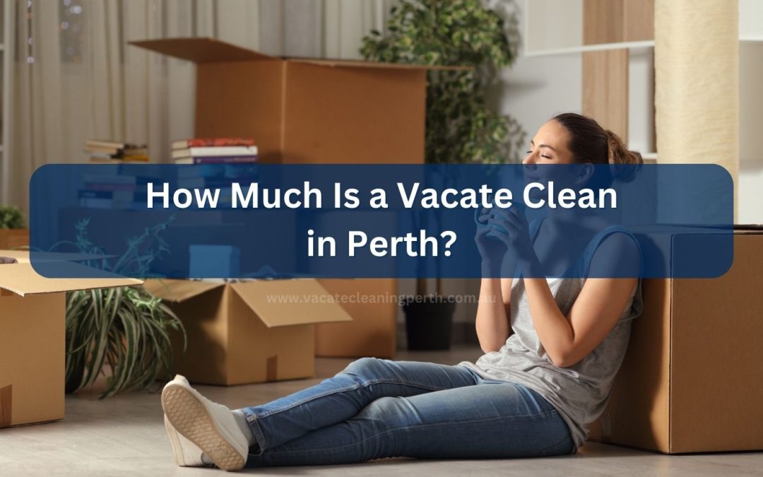 How Much Is a Vacate Clean in Perth