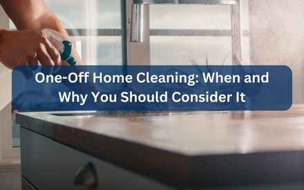 One-Off Home Cleaning: When and Why You Should Consider It